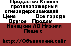 Продаётся Клапан противопожарный огнезадерживающий  › Цена ­ 8 000 - Все города Другое » Продам   . Ненецкий АО,Нижняя Пеша с.